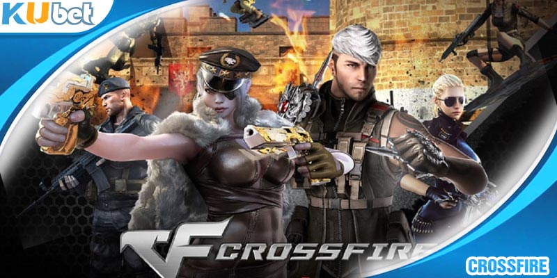 Khám phá tựa game bắn súng Crossfire đình đám tại Kubet