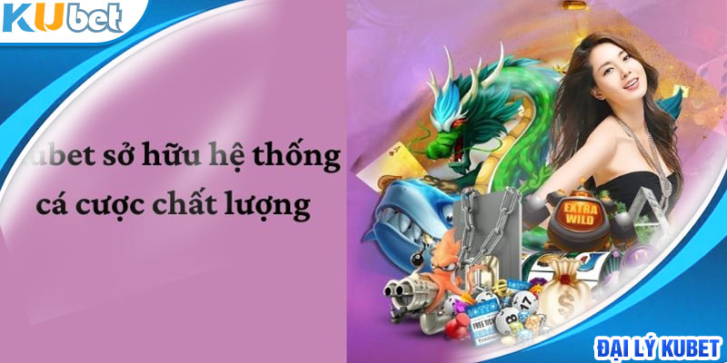 Kubet sở hữu hệ thống cá cược chất lượng 